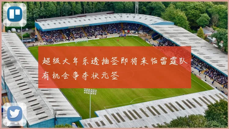 超级大年乐透抽签即将来临雷霆队有机会争夺状元签