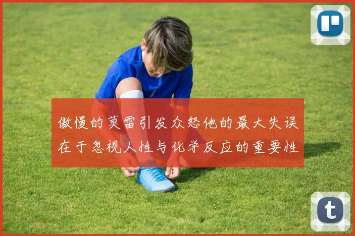 傲慢的莫雷引发众怒他的最大失误在于忽视人性与化学反应的重要性